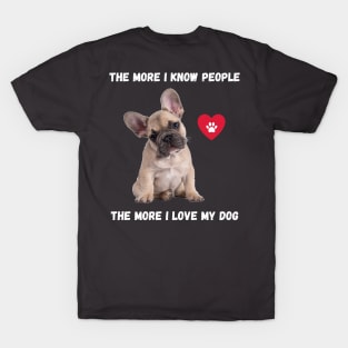 The More I Know People, The More I Love My Frenchie T-Shirt